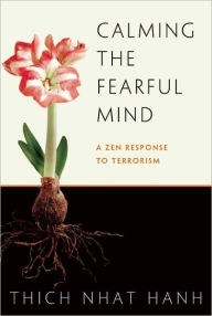 Title: Calming the Fearful Mind: A Zen Response to Terrorism, Author: Thich Nhat Hanh