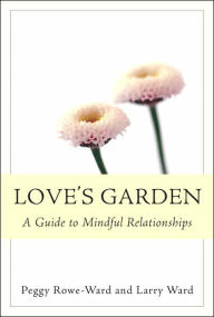 Title: Love's Garden: A Guide to Mindful Relationships, Author: Peggy Rowe-Ward