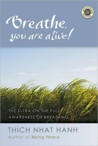 Title: Breathe, You Are Alive: The Sutra on the Full Awareness of Breathing, Author: Thich Nhat Hanh