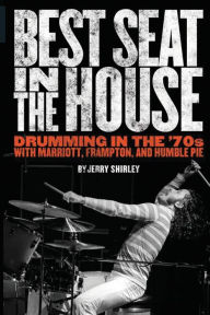 Title: Best Seat in the House: Drumming in the '70s with Marriott, Frampton, and Humble Pie, Author: Jon Cohan