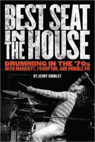 Title: Best Seat in the House: Drumming in the '70s with Marriott, Frampton, and Humble Pie, Author: Jerry Shirley