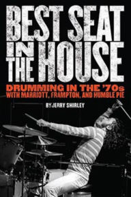 Title: Best Seat in the House: Drumming in the '70s with Marriott, Frampton and Humble Pie, Author: Jerry Shirley