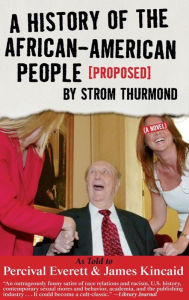 Title: A History of the African-American People (Proposed) by Strom Thurmond, as told to Percival Everett & James Kincaid (A Novel), Author: Percival Everett