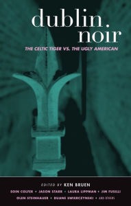 Title: Dublin Noir: The Celtic Tiger vs. The Ugly American, Author: Ken Bruen