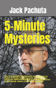 Title: 5-Minute Mysteries: The 11 entertaining whodunits challenge you to figure out what happened prior to reading the solutions. SPECIAL BONUS: Six sleuthing quizzes about people, places, and mystery writers., Author: Jack Pachuta