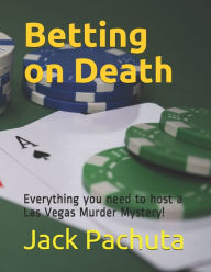 Title: Betting on Death: Everything you need to host a Las Vegas Murder Mystery!, Author: Jack Pachuta