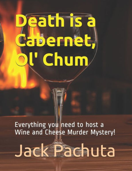 Death is a Cabernet, Ol' Chum: Everything you need to host a Wine and Cheese Murder Mystery!