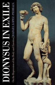 Title: Dionysus in Exile: On the Repression of the Body and Emotion, Author: Raphael Lopez-Pedraza