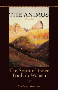 Title: The Animus: The Spirit of Inner Truth in Women, Volume 2, Author: Barbara Hannah