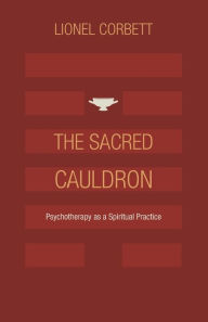 Title: The Sacred Cauldron: Psychotherapy as a Spiritual Practice, Author: Lionel Corbett