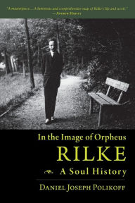 Title: In the Image of Orpheus: Rilke - A Soul History, Author: Daniel Polikoff