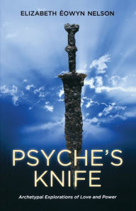 Title: Psyche's Knife: Archetypal Explorations of Love and Power, Author: Elizabeth Eowyn Nelson