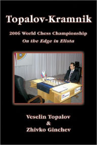 Title: Topalov Kramnik 2006 World Chess Championship: On the Edge in Elista, Author: Veselin Topalov