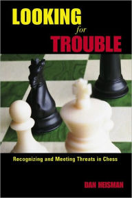 Title: Looking for Trouble: Recognizing and Meeting Threats in Chess, Author: Dan Heisman