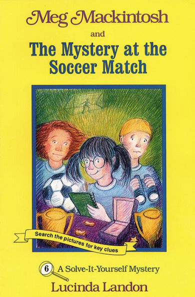 Meg MacKintosh and the Mystery at the Soccer Match: A Solve-It-Yourself Mystery