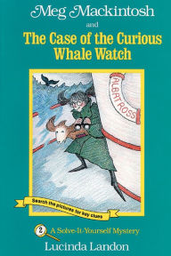 Title: Meg Mackintosh and the Case of the Curious Whale Watch: A Solve-It-Yourself Mystery, Author: Lucinda Landon