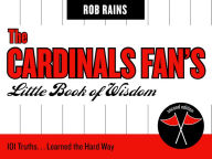 Title: The Cardinals Fan's Little Book of Wisdom: 101 Truths...Learned the Hard Way, Author: Rob Rains