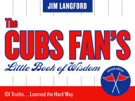 Title: The Cubs Fan's Little Book of Wisdom: 101 Truths...Learned the Hard Way, Author: Jim Langford