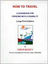 How to Travel- A Guidebook for Persons With a Disability (Large Print Edition)