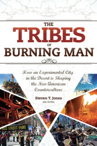 Title: The Tribes of Burning Man: How an Experimental City in the Desert Is Shaping the New American Counterculture, Author: Steven T. Jones