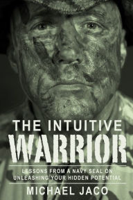 Download free ebooks in jar The Intuitive Warrior: Lessons from a Navy Seal on Unleashing Your Hidden Potentialvolume 1 English version 9781888729764 by Michael Jaco, Brad Olsen