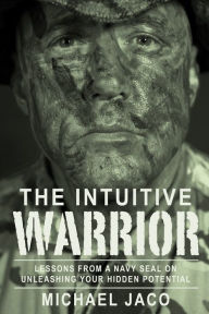 Free textbooks ebooks download The Intuitive Warrior: Lessons from a Navy Seal on Unleashing Your Hidden Potentialvolume 1 9781888729764 by Michael Jaco, Brad Olsen