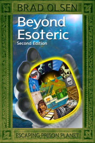 Title: Beyond Esoteric: Escaping Prison Planet, Author: Brad Olsen
