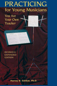 Title: Practicing for Young Musicians: You Are Your Own Teacher, Author: Harvey R. Snitkin