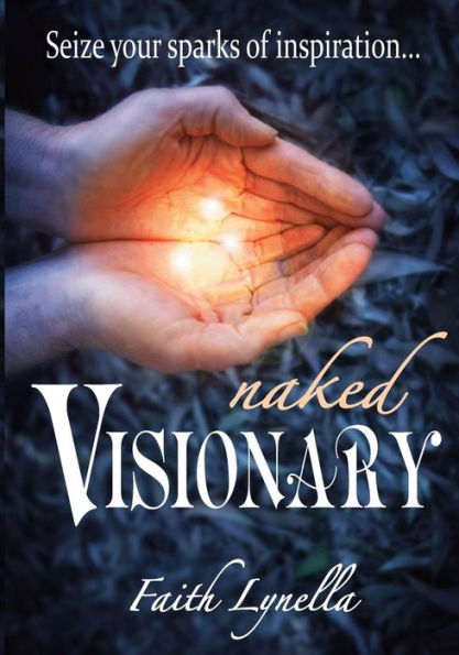 Naked Visionary: Seize Your Sparks of Inspiration