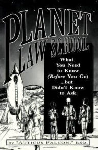 Title: Planet Law School: What You Need to Know (Before You Go)...but Didn't Know to Ask, Author: Atticus Falcon