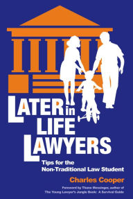 Title: Later-in-Life Lawyers: Tips for the Non-Traditional Law Student, Author: Charles Cooper