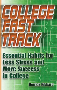 Title: College Fast Track: Essential Habits for Less Stress and More Success in College, Author: Derrick Hibbard