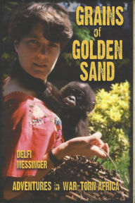 Title: Grains of Golden Sand: Adventures in War Torn Africa, Author: Delfi Messinger