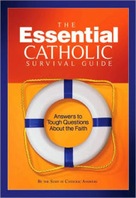 Title: The Essential Catholic Survival Guide: Answers to Tough Questions about the Faith, Author: Catholic Answers