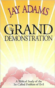 Title: Grand Demonstration: A Biblical Study of the so-Called Problem of Evil, Author: Jay Edward Adams