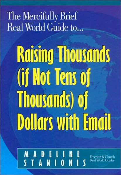 Mercifully Brief, Real World Guide to Raising Thousands, if Not Tens of Thousands of Dollars with EMail