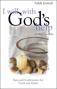 Title: I Will, With God's Help Adult Journal: Episcopal Confirmation for Youth and Adults, Author: Mary Lee Wile