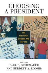Title: Choosing a President: The Electoral College and Beyond / Edition 1, Author: Paul D. Schumaker
