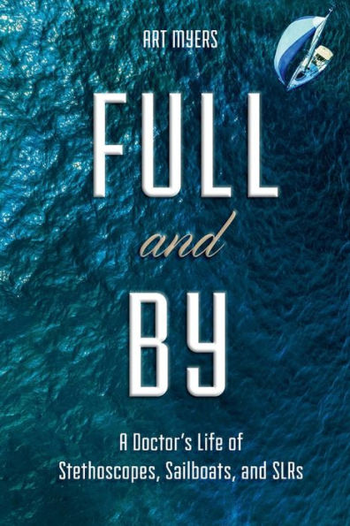 Full and By: A Doctor's Life of Stethoscopes, Sailboats, and SLRs