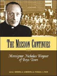 Title: Mission Continues: Monsignor Nicholas Wegner of Boys Town, Author: Nicholas H. Wegner