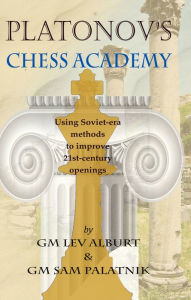 Title: Platonov's Chess Academy: Using Soviet-era Methods to Improve 21st-Century Openings, Author: Lev Alburt