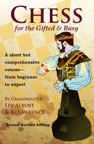 Title: Chess for the Gifted & Busy: A Short But Comprehensive Course From Beginner to Expert - Second Revised Edition, Author: Lev Alburt