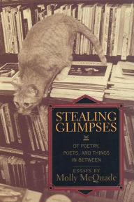 Title: Stealing Glimpses: Of Poetry, Poets, and Things In Between / Essays, Author: Molly McQuade