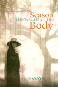 Title: Season of the Body: Essays / Edition 1, Author: Brenda Miller