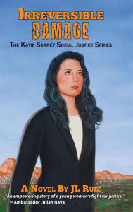 Title: Irreversible Damage: The Katie Suarez Social Justice Series, Author: J L Ruiz