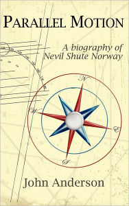 Title: Parallel Motion: A Biography of Nevil Shute Norway, Author: John Anderson