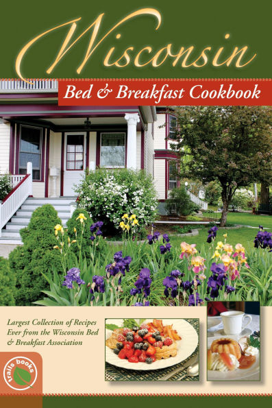 Wisconsin Bed and Breakfast Cookbook: Largest Collection of Recipes Ever from the Wisconsin Bed & Breakfast Association