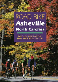 Title: Road Bike Asheville, North Carolina: Favorite Rides of the Blue Ridge Bicycle Club, Author: Blue Ridge Bicycle Club