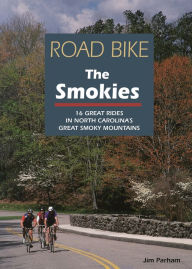 Title: Road Bike the Smokies: 16 Great Rides in North Carolina's Great Smoky Mountains, Author: Jim Parham