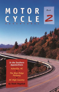 Title: Motorcycle Adventures in the Southern Appalachians: Asheville NC, The Blue Ridge Parkway, NC High Country, Author: Hawk Hagebak